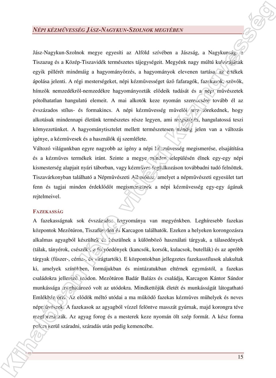 A régi mesterségeket, népi kézművességet űző fafaragók, fazekasok, szövők, hímzők nemzedékről-nemzedékre hagyományozták elődeik tudását és a népi művészetek pótolhatatlan hangulatú elemeit.