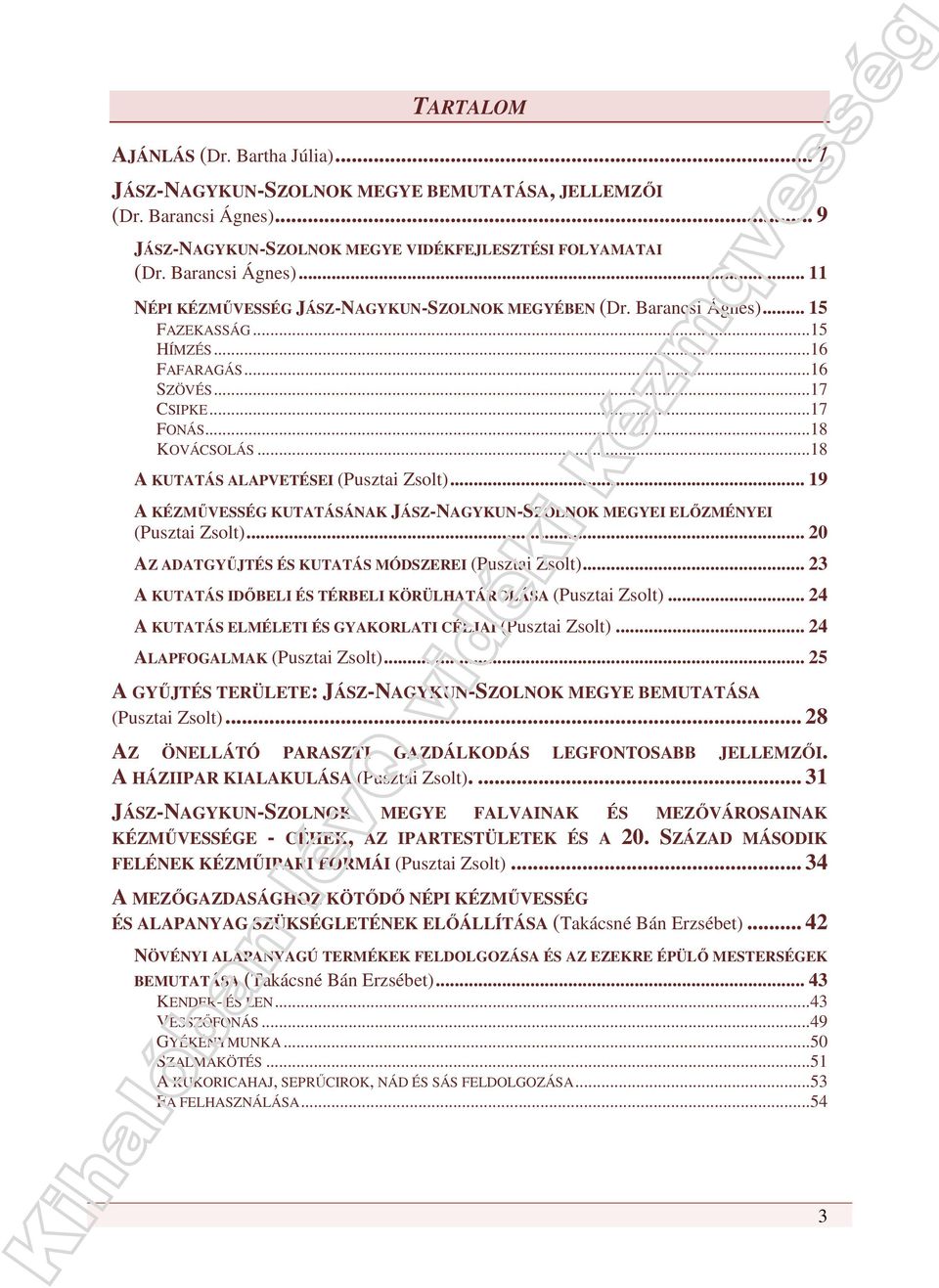 .. 19 A KÉZMŰVESSÉG KUTATÁSÁNAK JÁSZ-NAGYKUN-SZOLNOK MEGYEI ELŐZMÉNYEI (Pusztai Zsolt)... 20 AZ ADATGYŰJTÉS ÉS KUTATÁS MÓDSZEREI (Pusztai Zsolt).