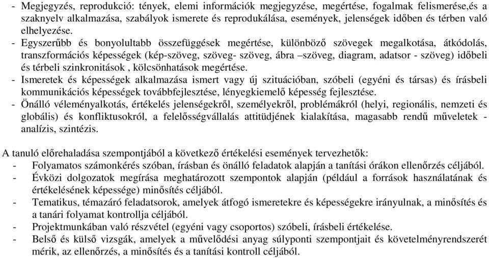 - Egyszerűbb és bonyolultabb összefüggések megértése, különböző szövegek megalkotása, átkódolás, transzformációs képességek (kép-szöveg, szöveg- szöveg, ábra szöveg, diagram, adatsor - szöveg)