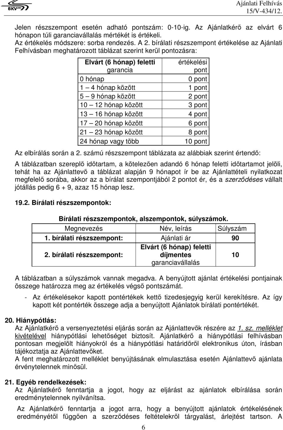 hónap között 2 pont 10 12 hónap között 3 pont 13 16 hónap között 4 pont 17 20 hónap között 6 pont 21 23 hónap között 8 pont 24 hónap vagy több 10 pont Az elbírálás során a 2.