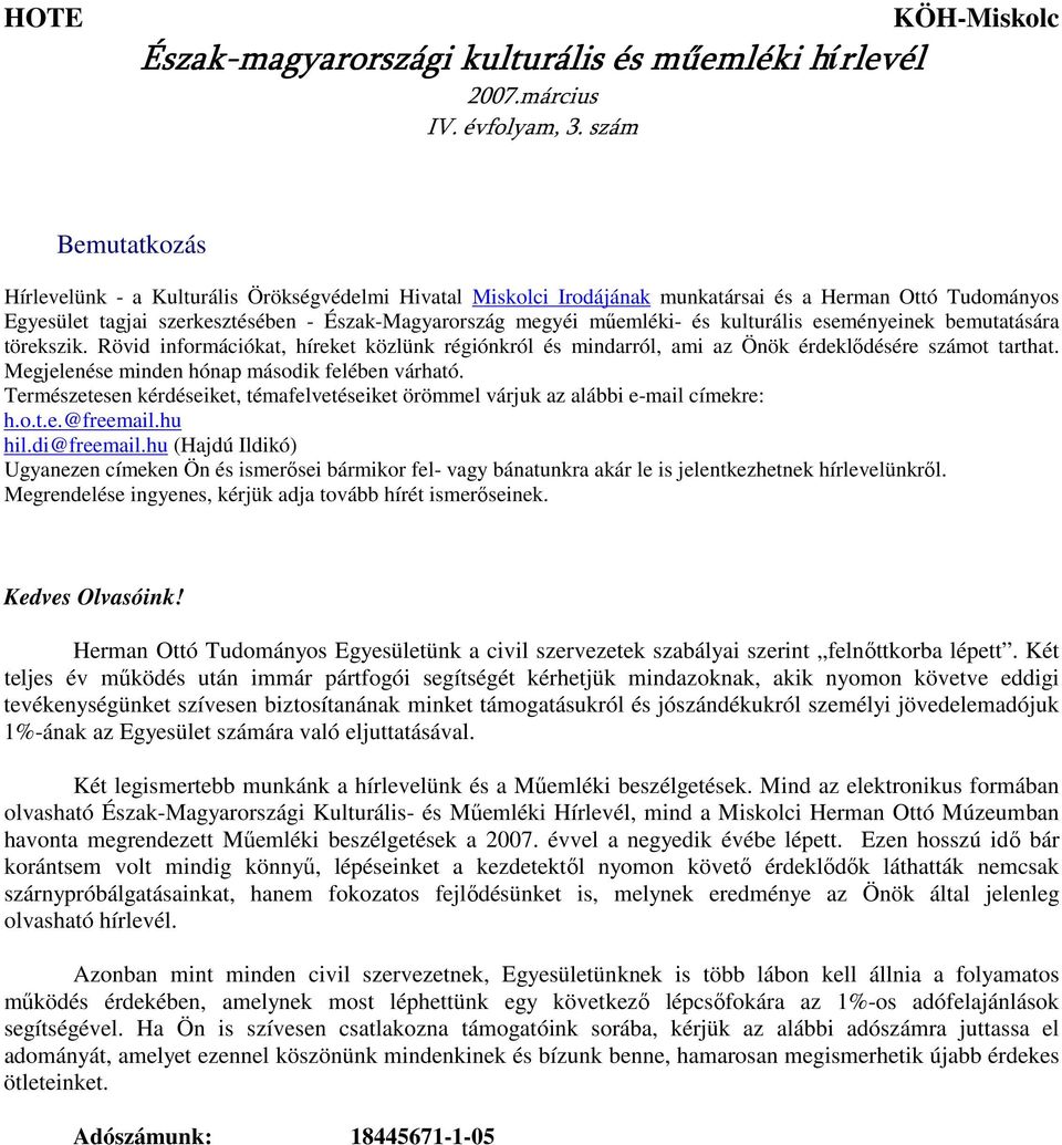 megyéi mőemléki- és kulturális eseményeinek bemutatására törekszik. Rövid információkat, híreket közlünk régiónkról és mindarról, ami az Önök érdeklıdésére számot tarthat.