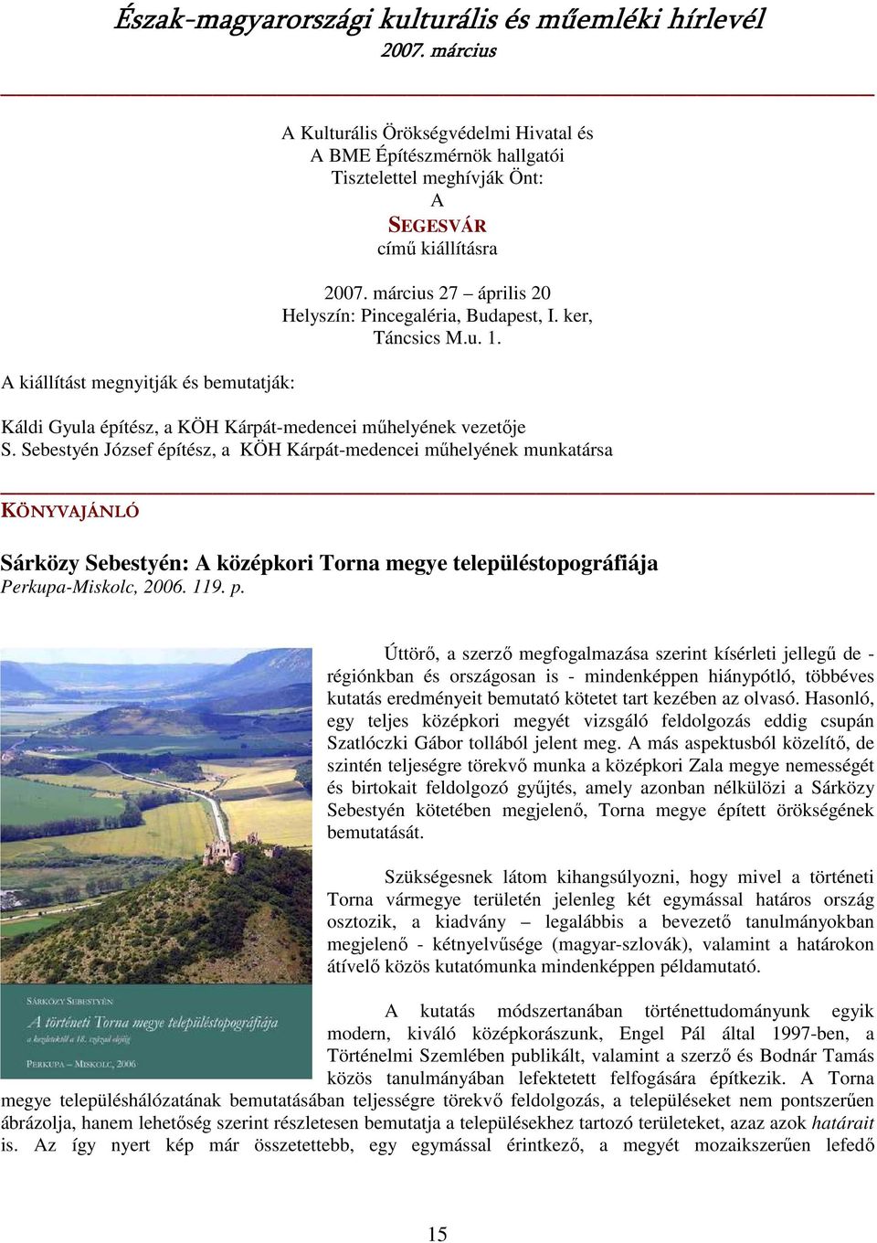Sebestyén József építész, a KÖH Kárpát-medencei mőhelyének munkatársa KÖNYVAJÁNLÓ Sárközy Sebestyén: A középkori Torna megye településtopográfiája Perkupa-Miskolc, 2006. 119. p.