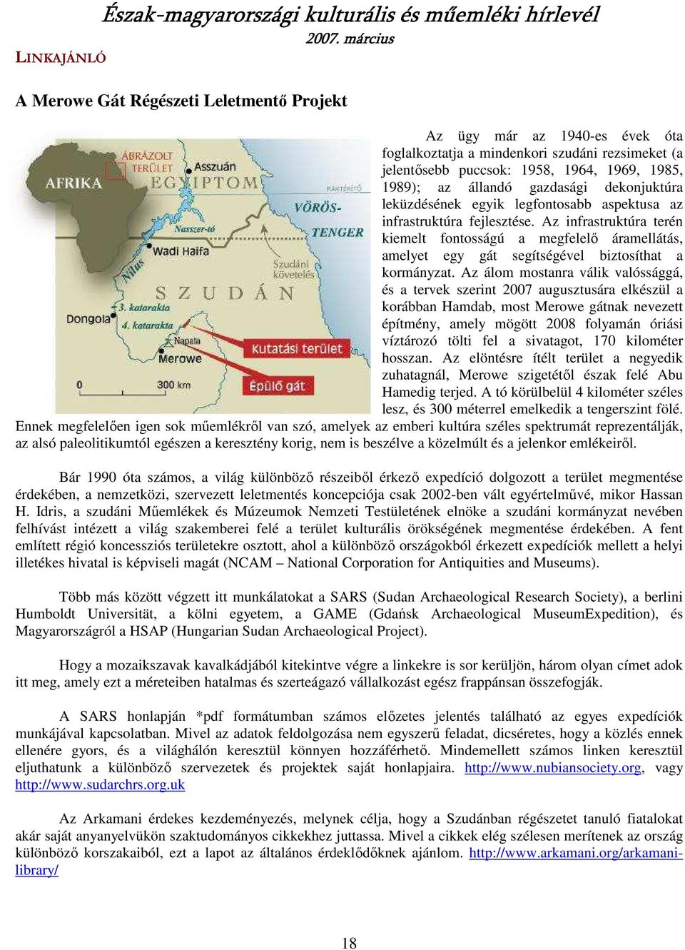 Az infrastruktúra terén kiemelt fontosságú a megfelelı áramellátás, amelyet egy gát segítségével biztosíthat a kormányzat.