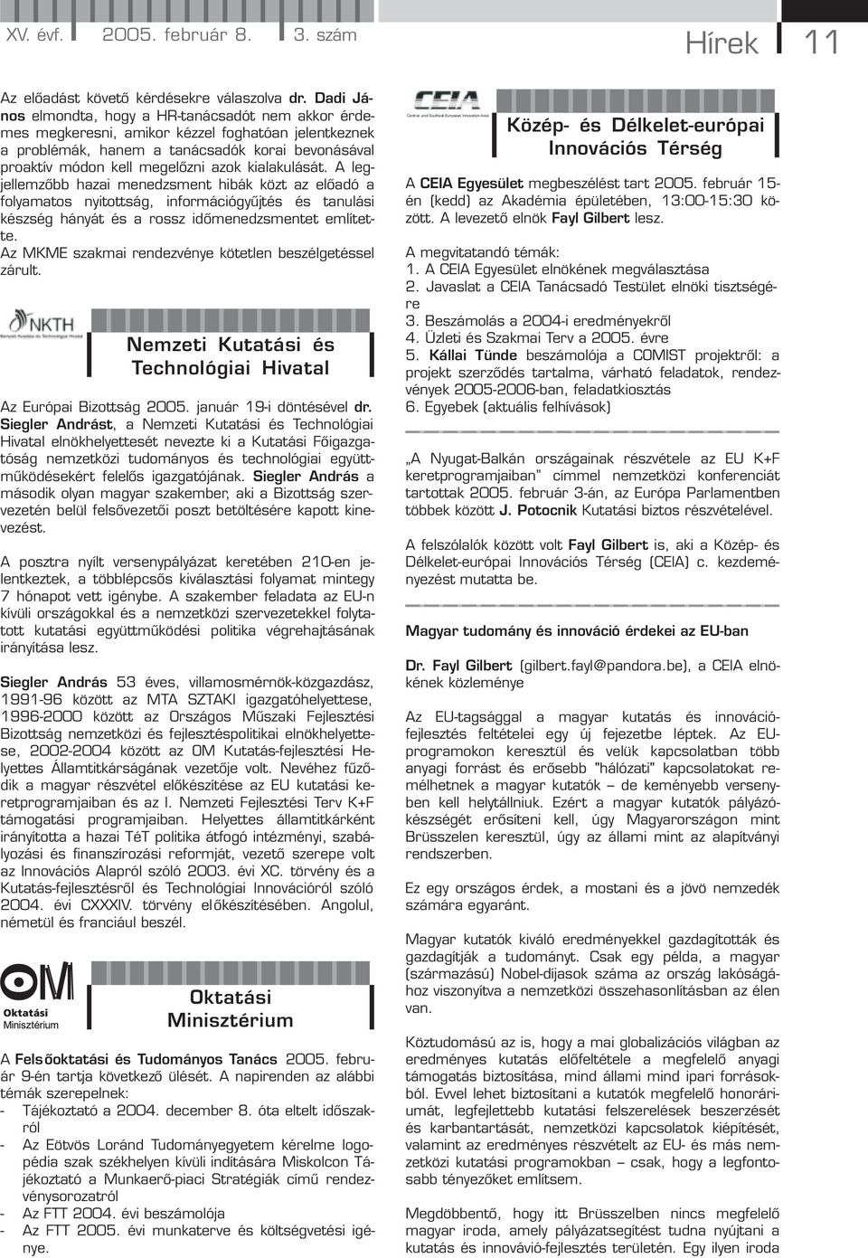 kialakulását. A legjellemzőbb hazai menedzsment hibák közt az előadó a folyamatos nyitottság, információgyűjtés és tanulási készség hányát és a rossz időmenedzsmentet említette.