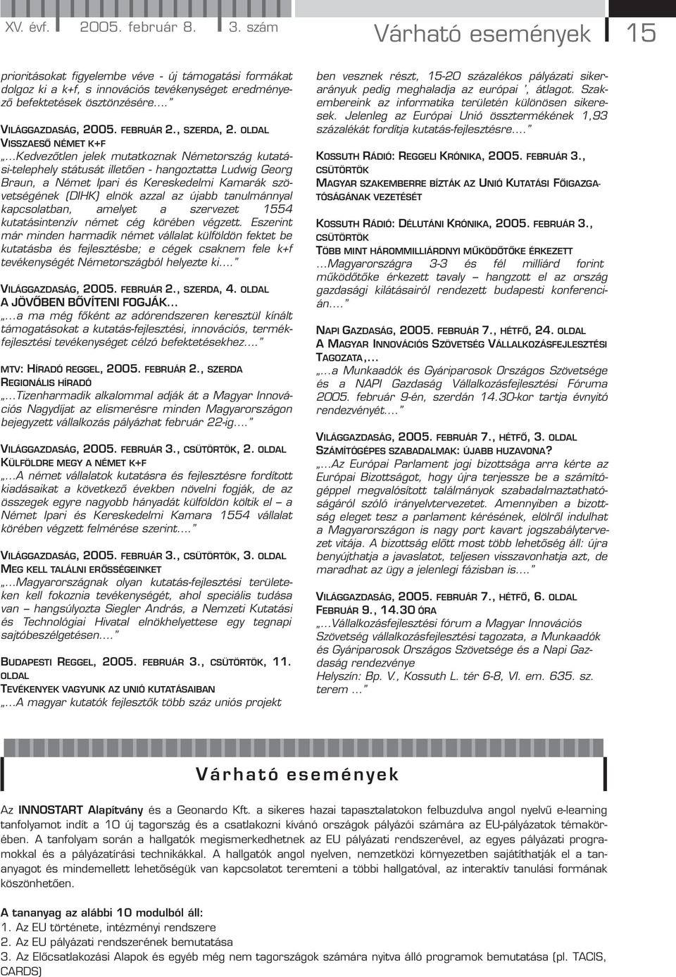 OLDAL VISSZAESŐ NÉMET K+F Kedvezőtlen jelek mutatkoznak Németország kutatási-telephely státusát illetően - hangoztatta Ludwig Georg Braun, a Német Ipari és Kereskedelmi Kamarák szövetségének (DIHK)