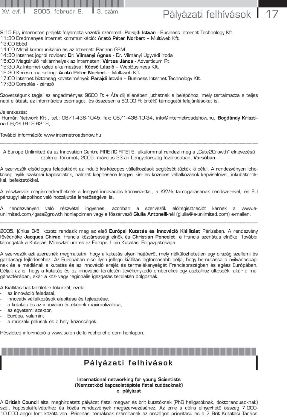 Vilmányi Ügyvédi Iroda 15:00 Megtérülő reklámhelyek az Interneten: Vértes János - Adverticum Rt. 15:30 Az Internet üzleti alkalmazása: Kócsó László WebBusiness Kft.