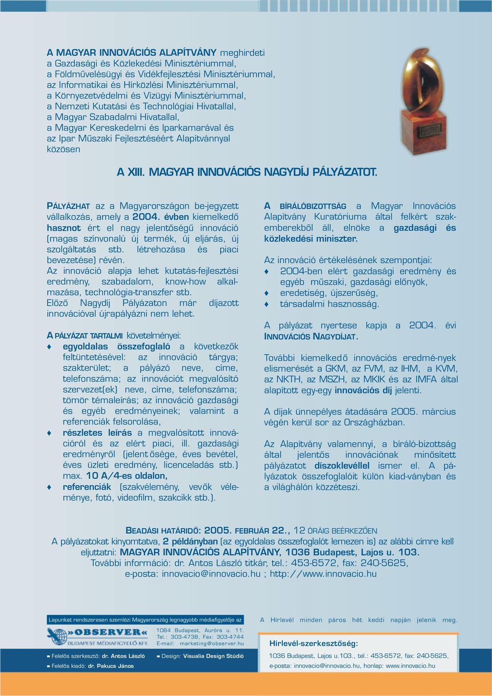 Alapítvánnyal közösen A XIII. MAGYAR INNOVÁCIÓS NAGYDÍJ PÁLYÁZATOT. PÁLYÁZHAT az a Magyarországon be-jegyzett vállalkozás, amely a 2004.