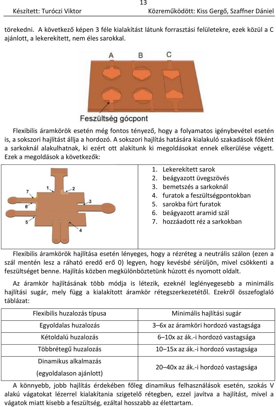 A sokszori hajlítás hatására kialakuló szakadások főként a sarkoknál alakulhatnak, ki ezért ott alakítunk ki megoldásokat ennek elkerülése végett. Ezek a megoldások a következők: 1.