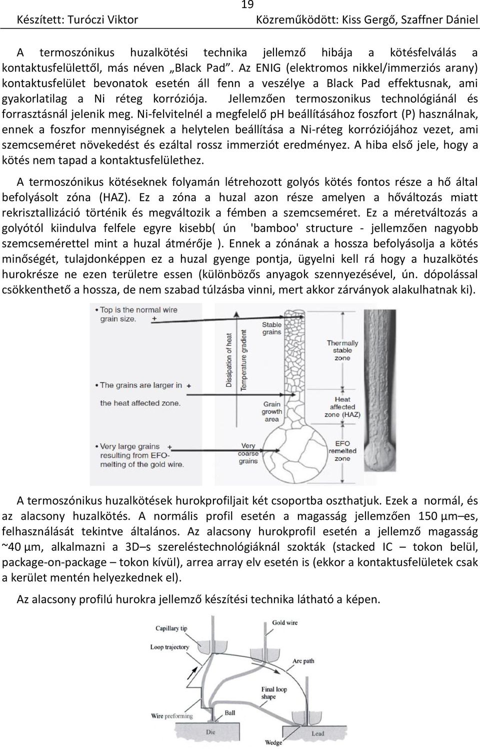 Jellemzően termoszonikus technológiánál és forrasztásnál jelenik meg.