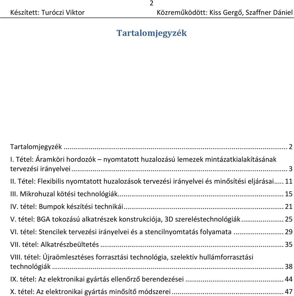 tétel: BGA tokozású alkatrészek konstrukciója, 3D szereléstechnológiák... 25 VI. tétel: Stencilek tervezési irányelvei és a stencilnyomtatás folyamata... 29 VII.