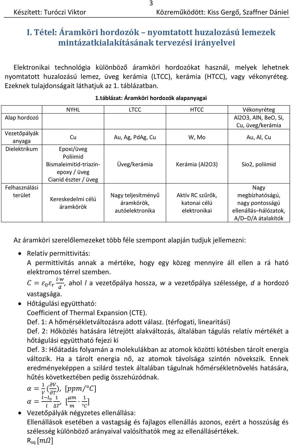 táblázat: Áramköri hordozók alapanyagai NYHL LTCC HTCC Vékonyréteg Al2O3, AlN, BeO, Si, Cu, üveg/kerámia Cu Au, Ag, PdAg, Cu W, Mo Au, Al, Cu Epoxi/üveg Poliimid Bismaleimitid-triazinepoxy / üveg