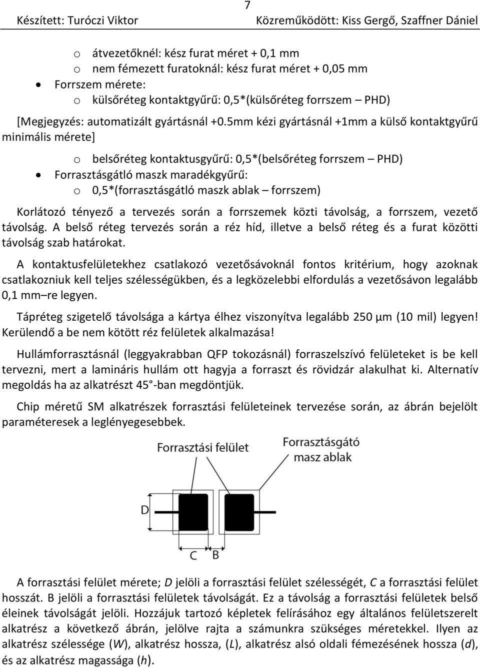 5mm kézi gyártásnál +1mm a külső kontaktgyűrű minimális mérete] o belsőréteg kontaktusgyűrű: 0,5*(belsőréteg forrszem PHD) Forrasztásgátló maszk maradékgyűrű: o 0,5*(forrasztásgátló maszk ablak