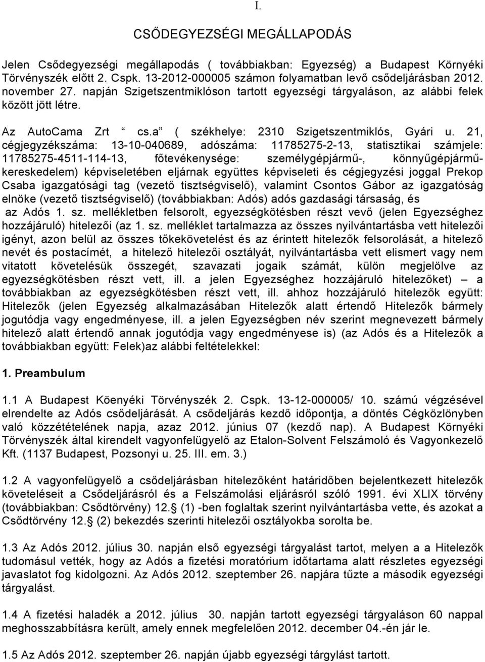 21, cégjegyzékszáma: 13-10-040689, adószáma: 11785275-2-13, statisztikai számjele: 11785275-4511-114-13, főtevékenysége: személygépjármű-, könnyűgépjárműkereskedelem) képviseletében eljárnak együttes