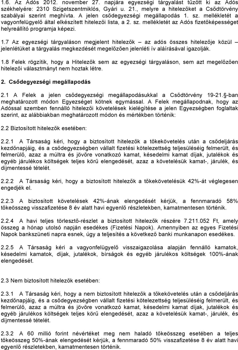 1.8 Felek rögzítik, hogy a Hitelezők sem az egyezségi tárgyaláson, sem azt megelőzően hitelezői választmányt nem hoztak létre. 2. Csődegyezségi megállapodás 2.