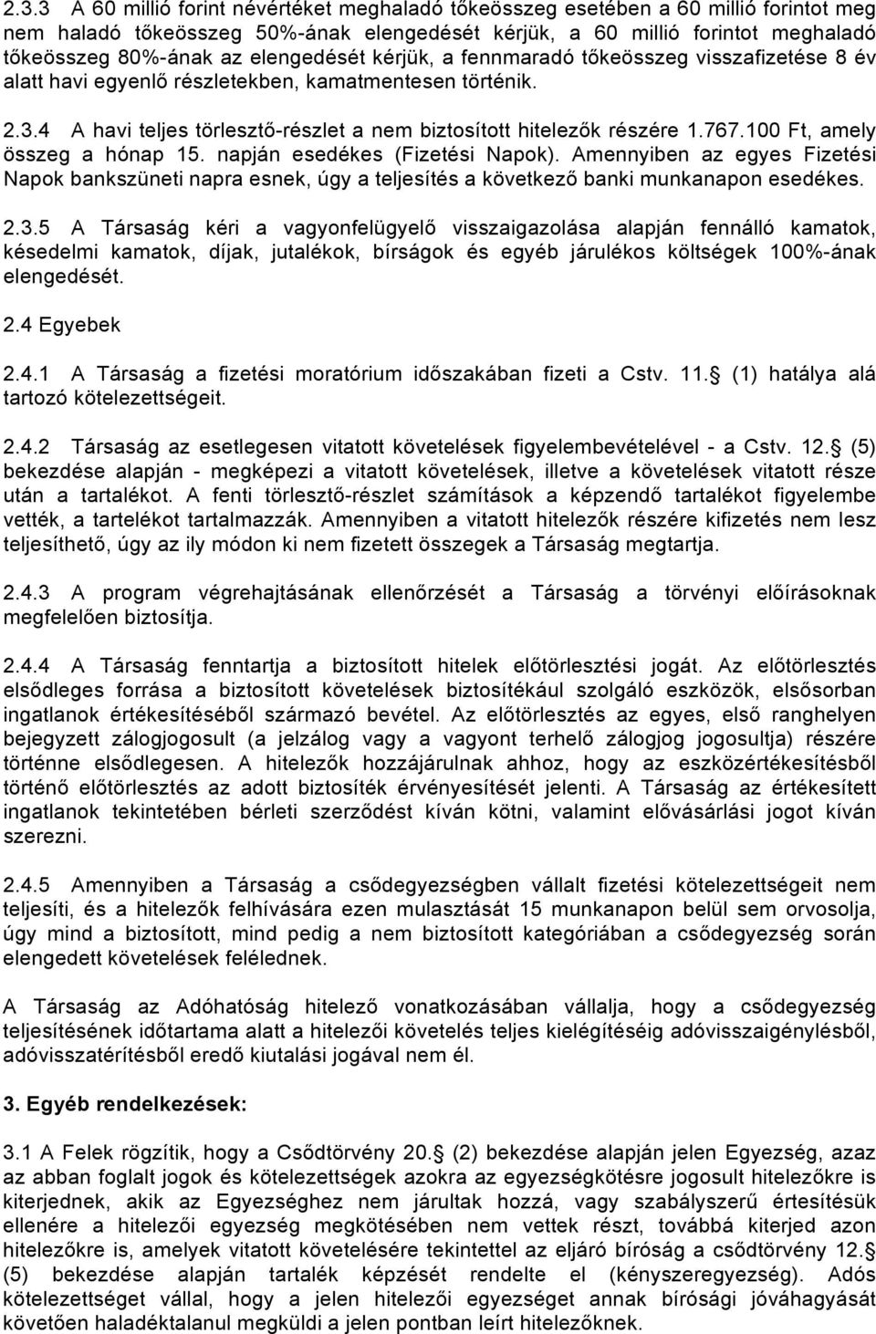 767.100 Ft, amely összeg a hónap 15. napján esedékes (Fizetési Napok). Amennyiben az egyes Fizetési Napok bankszüneti napra esnek, úgy a teljesítés a következő banki munkanapon esedékes. 2.3.