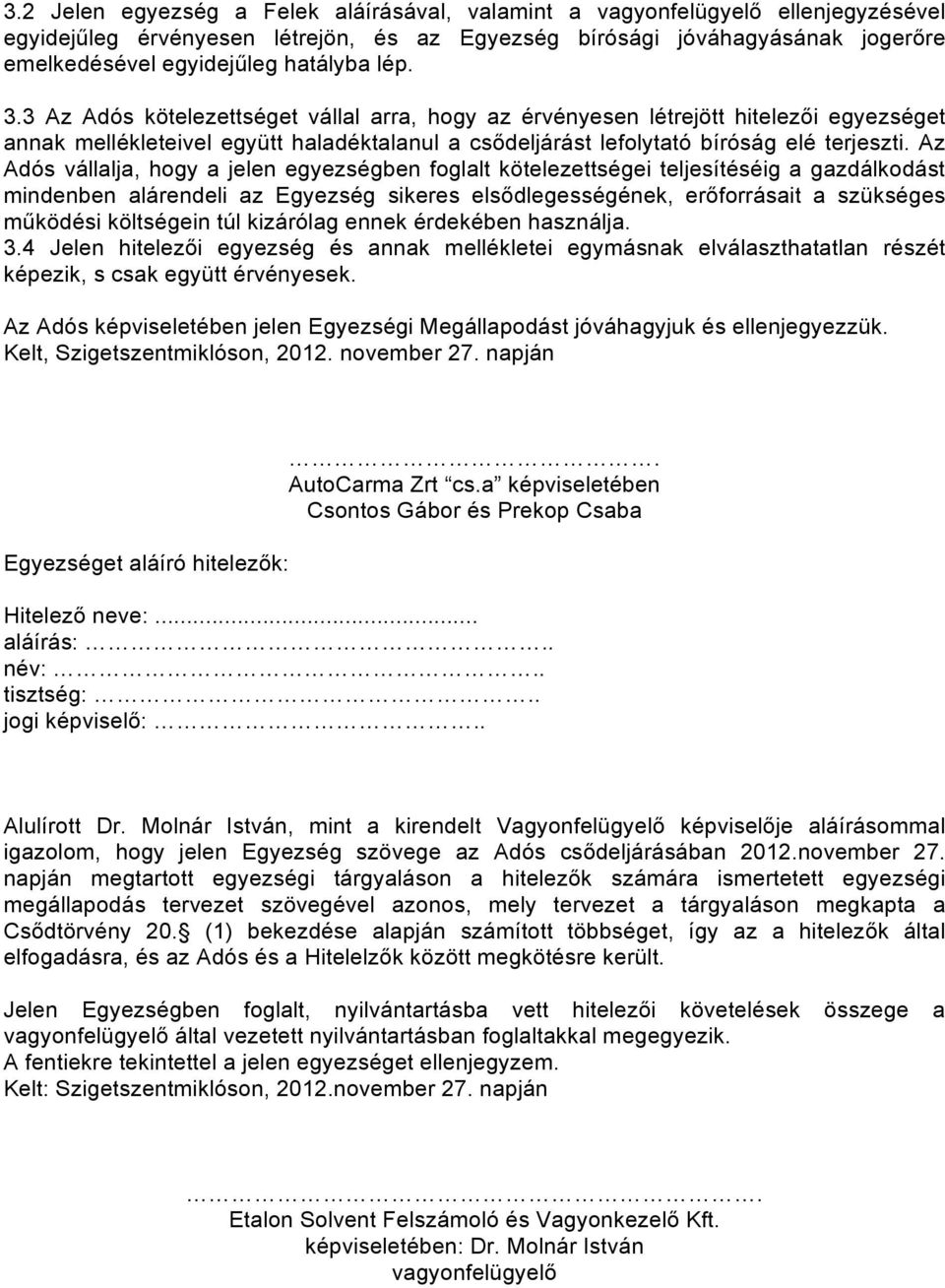 Az Adós vállalja, hogy a jelen egyezségben foglalt kötelezettségei teljesítéséig a gazdálkodást mindenben alárendeli az Egyezség sikeres elsődlegességének, erőforrásait a szükséges működési