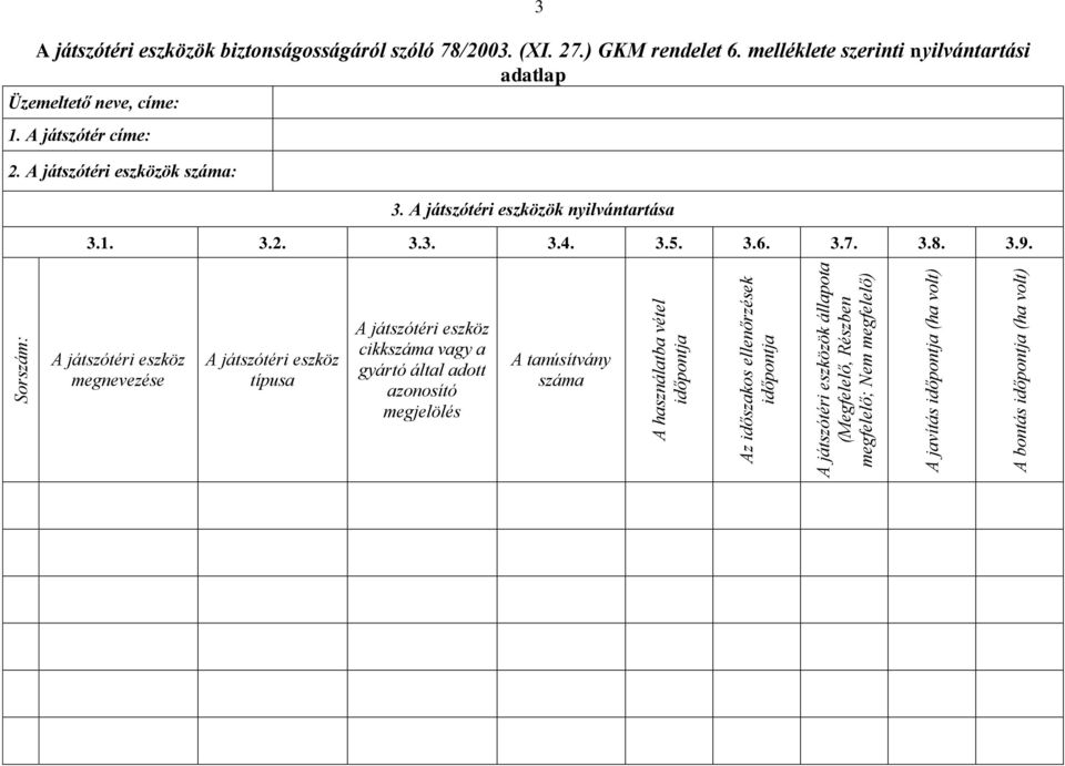 melléklete szerinti nyilvántartási adatlap Üzemeltető neve, címe: 1. A játszótér címe: 2. A játszótéri eszközök száma: 3. A játszótéri eszközök nyilvántartása 3.1. 3.2. 3.3. 3.4.