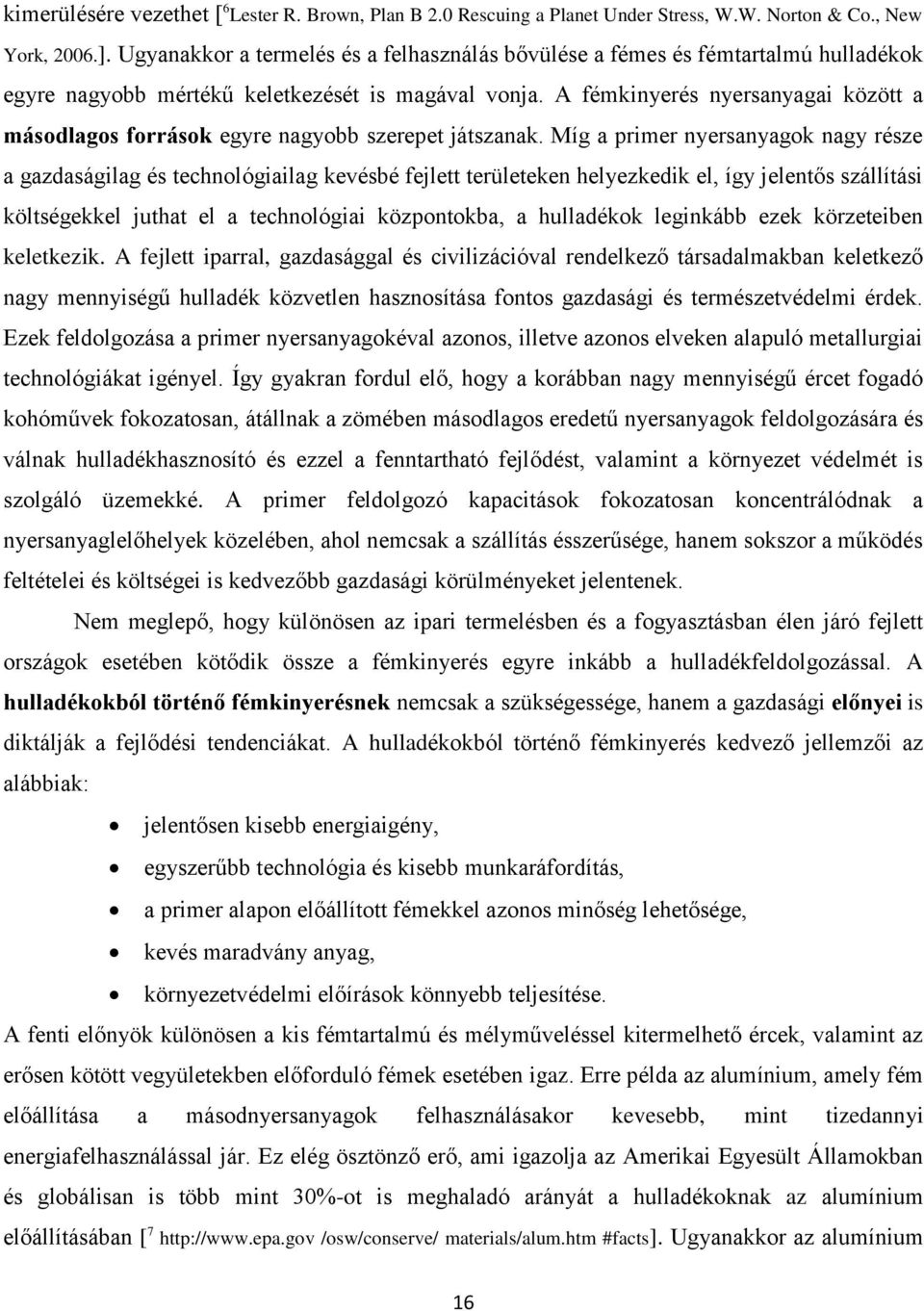 A fémkinyerés nyersanyagai között a másodlagos források egyre nagyobb szerepet játszanak.