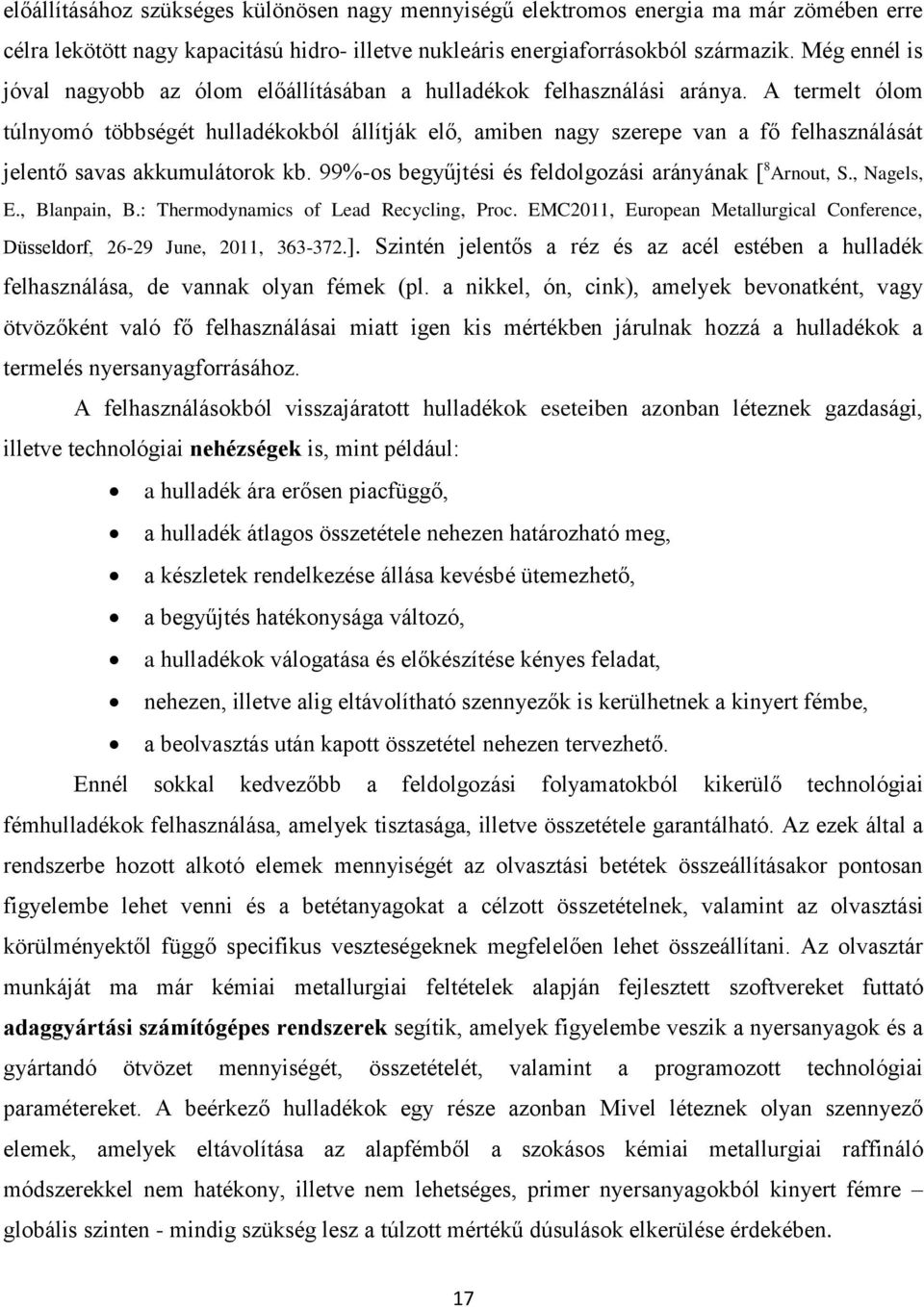 A termelt ólom túlnyomó többségét hulladékokból állítják elő, amiben nagy szerepe van a fő felhasználását jelentő savas akkumulátorok kb. 99%-os begyűjtési és feldolgozási arányának [ 8 Arnout, S.