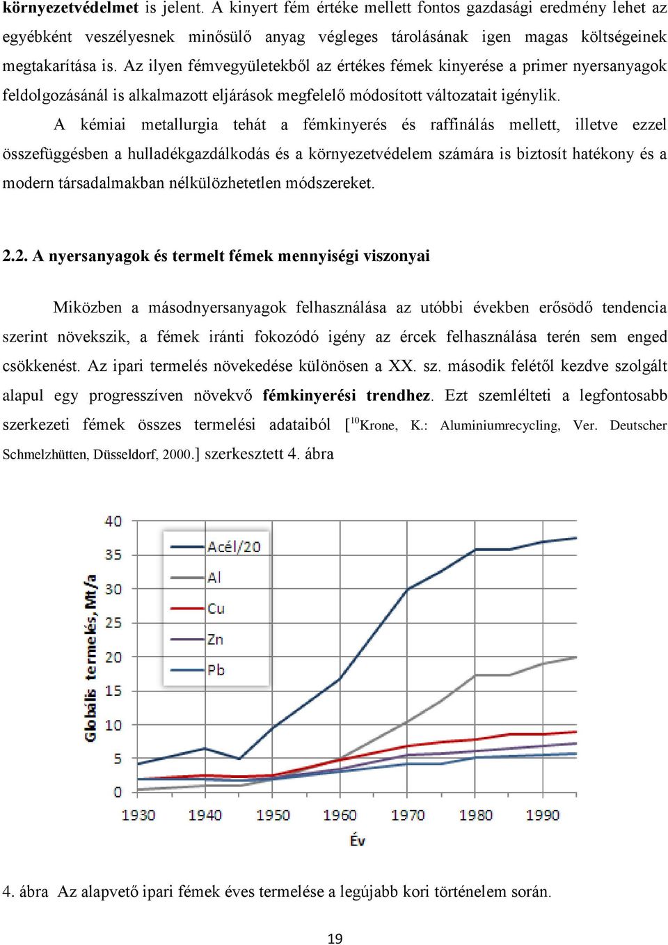 A kémiai metallurgia tehát a fémkinyerés és raffinálás mellett, illetve ezzel összefüggésben a hulladékgazdálkodás és a környezetvédelem számára is biztosít hatékony és a modern társadalmakban