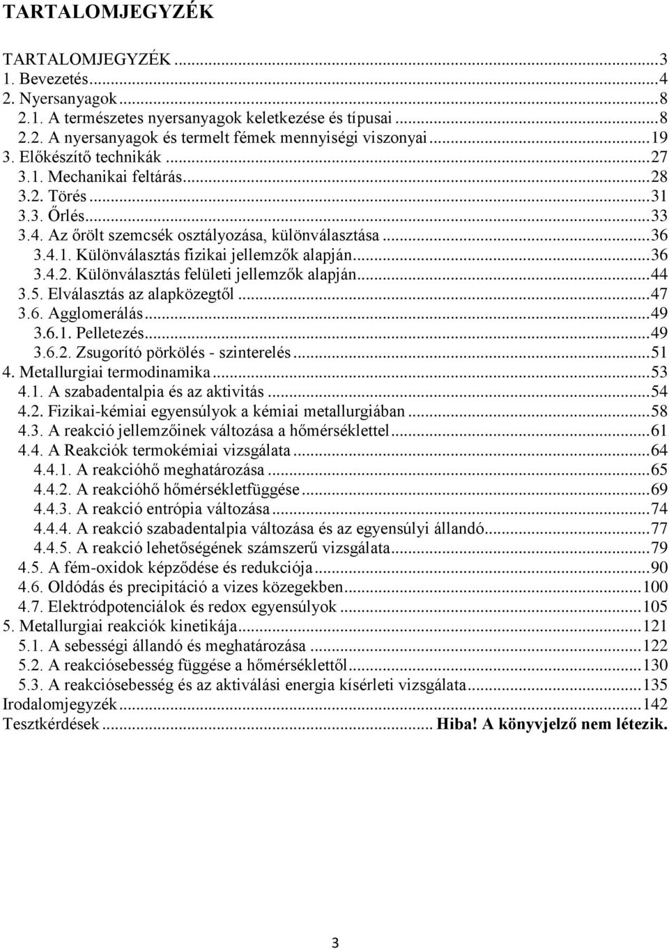 .. 36 3.4.2. Különválasztás felületi jellemzők alapján... 44 3.5. Elválasztás az alapközegtől... 47 3.6. Agglomerálás... 49 3.6.1. Pelletezés... 49 3.6.2. Zsugorító pörkölés - szinterelés... 51 4.