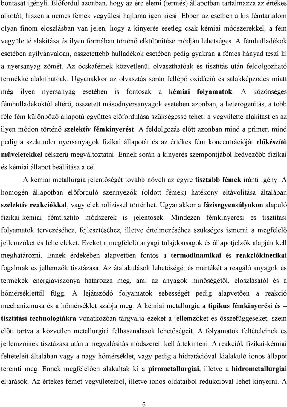 lehetséges. A fémhulladékok esetében nyilvánvalóan, összetettebb hulladékok esetében pedig gyakran a fémes hányad teszi ki a nyersanyag zömét.