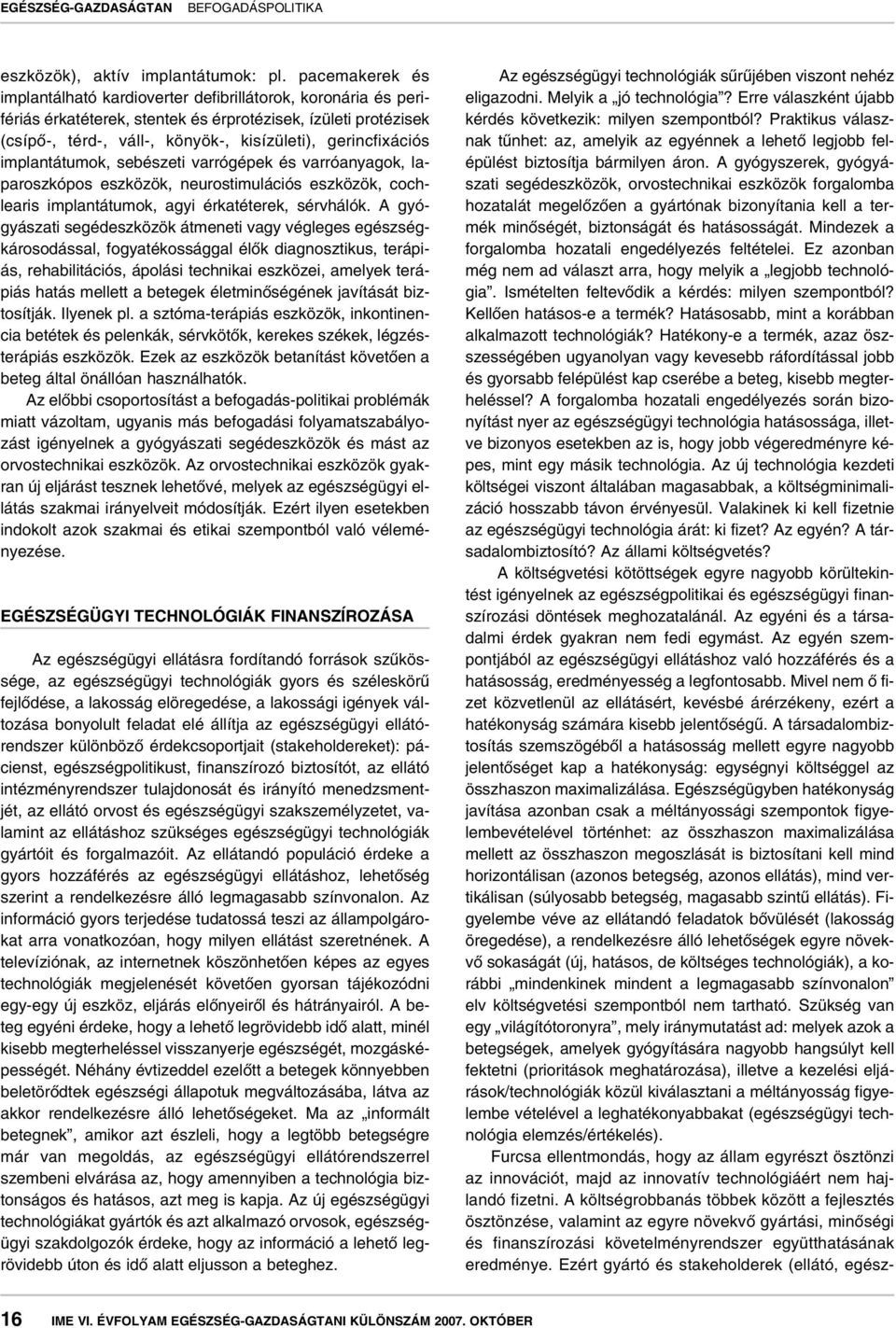 implantátumok, sebészeti varrógépek és varróanyagok, laparoszkópos eszközök, neurostimulációs eszközök, cochlearis implantátumok, agyi érkatéterek, sérvhálók.