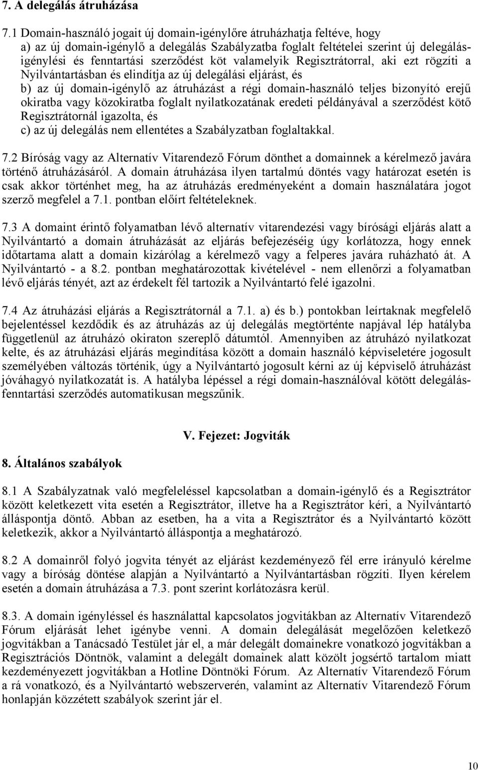 valamelyik Regisztrátorral, aki ezt rögzíti a Nyilvántartásban és elindítja az új delegálási eljárást, és b) az új domain-igénylő az átruházást a régi domain-használó teljes bizonyító erejű okiratba