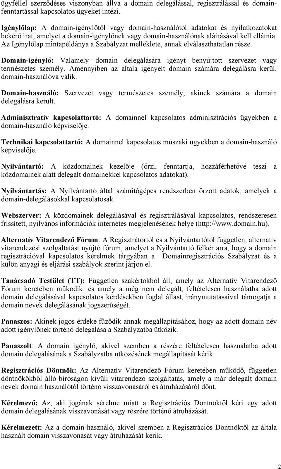 Az Igénylőlap mintapéldánya a Szabályzat melléklete, annak elválaszthatatlan része. Domain-igénylő: Valamely domain delegálására igényt benyújtott szervezet vagy természetes személy.