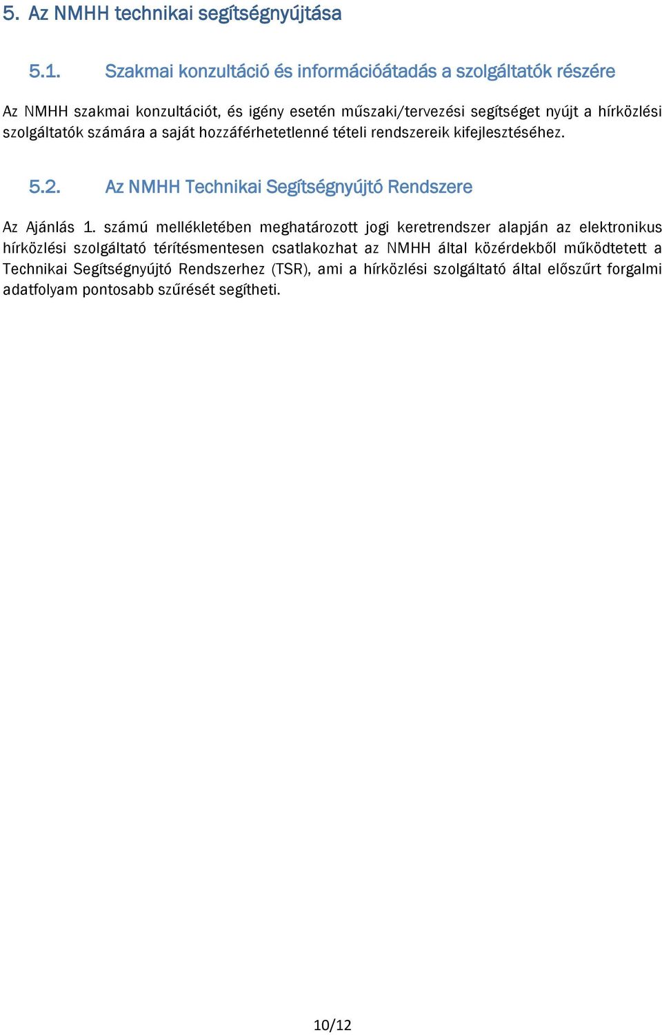 szolgáltatók számára a saját hozzáférhetetlenné tételi rendszereik kifejlesztéséhez. 5.2. Az NMHH Technikai Segítségnyújtó Rendszere Az Ajánlás 1.