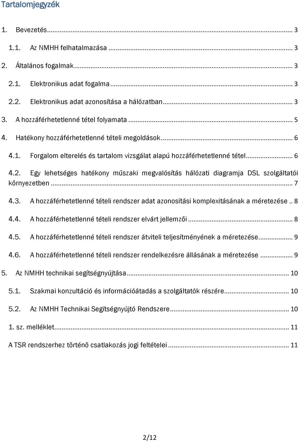 Egy lehetséges hatékony műszaki megvalósítás hálózati diagramja DSL szolgáltatói környezetben... 7 4.3. A hozzáférhetetlenné tételi rendszer adat azonosítási komplexitásának a méretezése.. 8 4.4. A hozzáférhetetlenné tételi rendszer elvárt jellemzői.