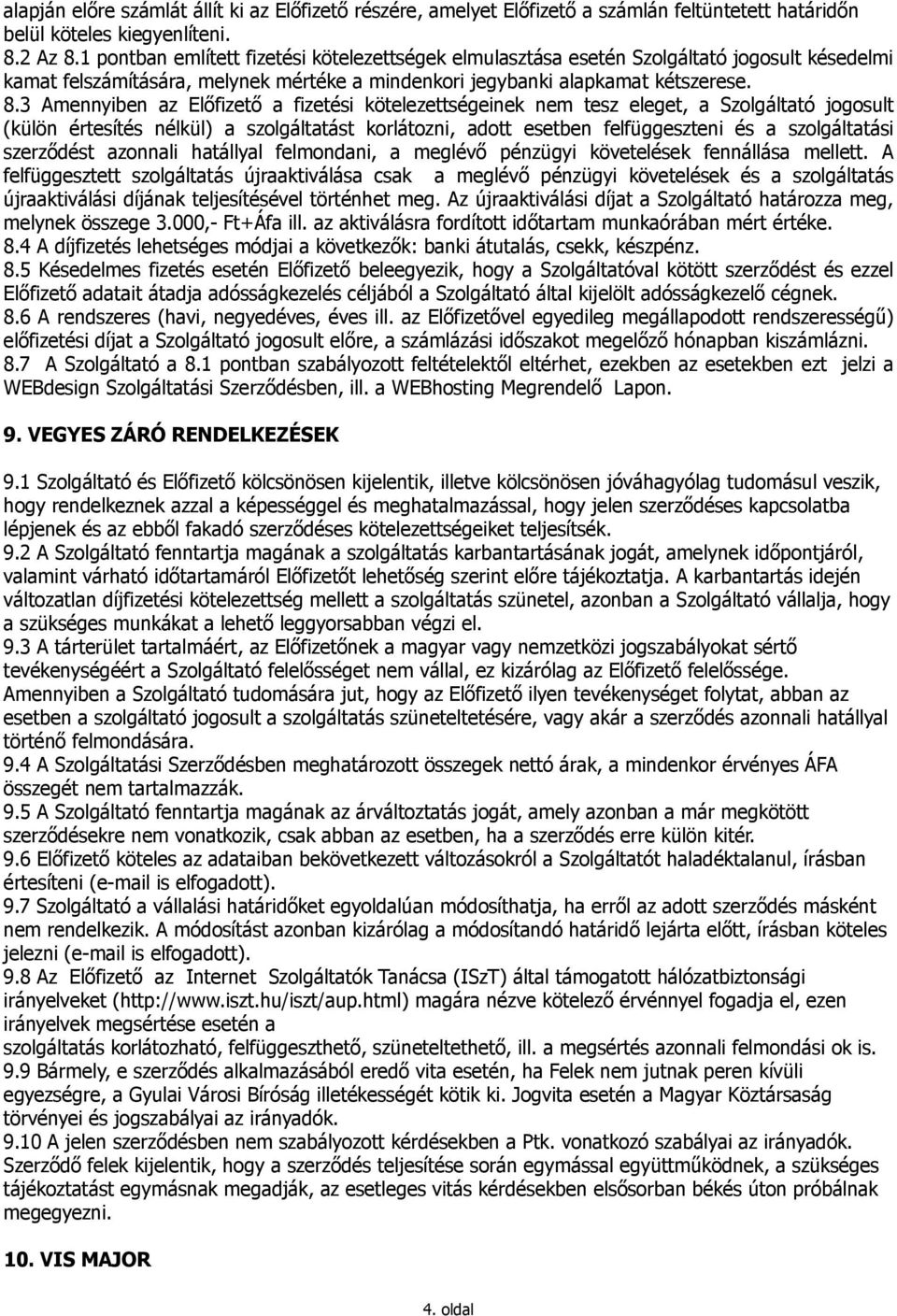 3 Amennyiben az Előfizető a fizetési kötelezettségeinek nem tesz eleget, a Szolgáltató jogosult (külön értesítés nélkül) a szolgáltatást korlátozni, adott esetben felfüggeszteni és a szolgáltatási