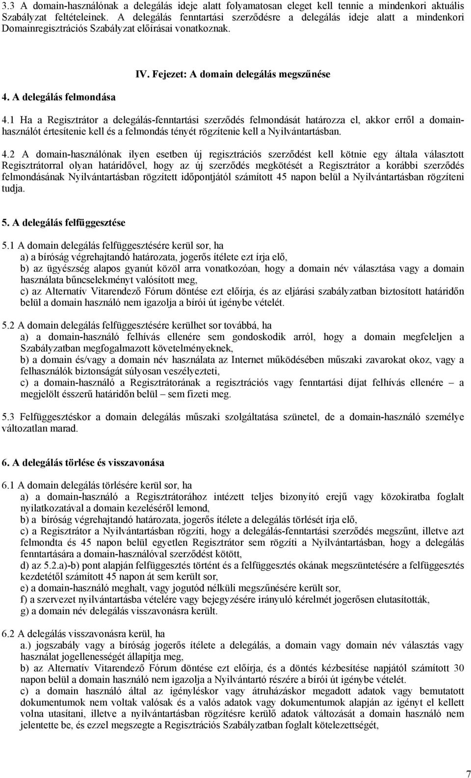 1 Ha a Regisztrátor a delegálás-fenntartási szerződés felmondását határozza el, akkor erről a domainhasználót értesítenie kell és a felmondás tényét rögzítenie kell a Nyilvántartásban. 4.