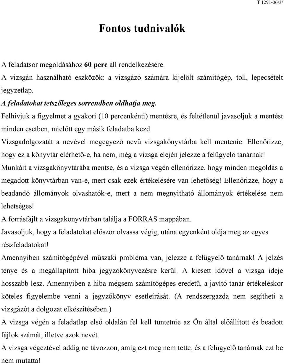 Vizsgadolgozatát a nevével megegyező nevű vizsgakönyvtárba kell mentenie. Ellenőrizze, hogy ez a könyvtár elérhető-e, ha nem, még a vizsga elején jelezze a felügyelő tanárnak!