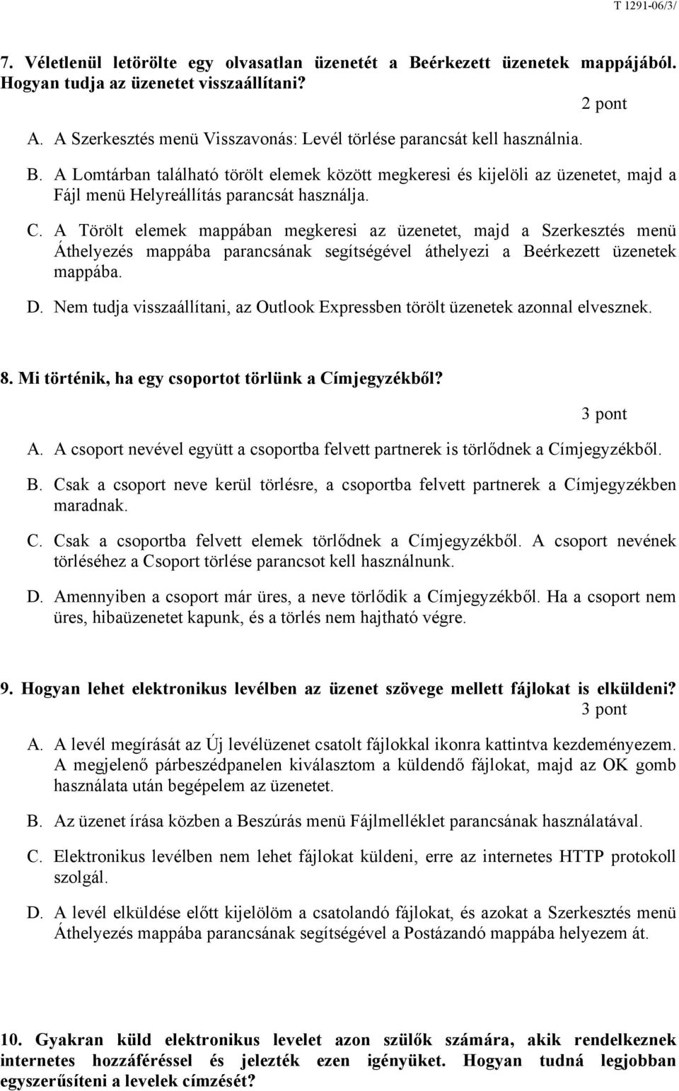 A Törölt elemek mappában megkeresi az üzenetet, majd a Szerkesztés menü Áthelyezés mappába parancsának segítségével áthelyezi a Beérkezett üzenetek mappába. D.