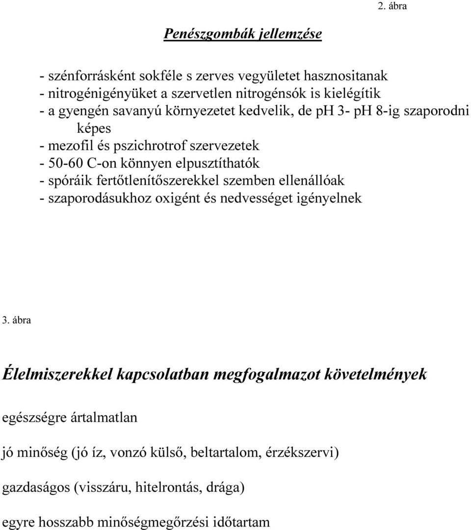 fertőtlenítőszerekkel szemben ellenállóak - szaporodásukhoz oxigént és nedvességet igényelnek 3.