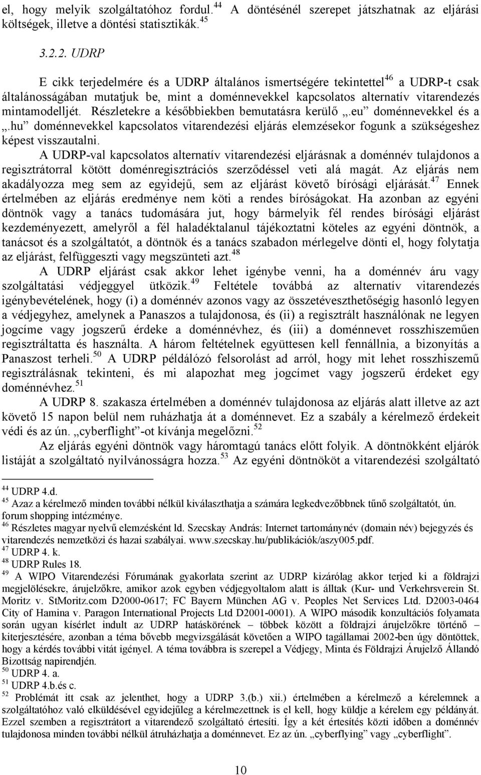 Részletekre a későbbiekben bemutatásra kerülő.eu doménnevekkel és a.hu doménnevekkel kapcsolatos vitarendezési eljárás elemzésekor fogunk a szükségeshez képest visszautalni.