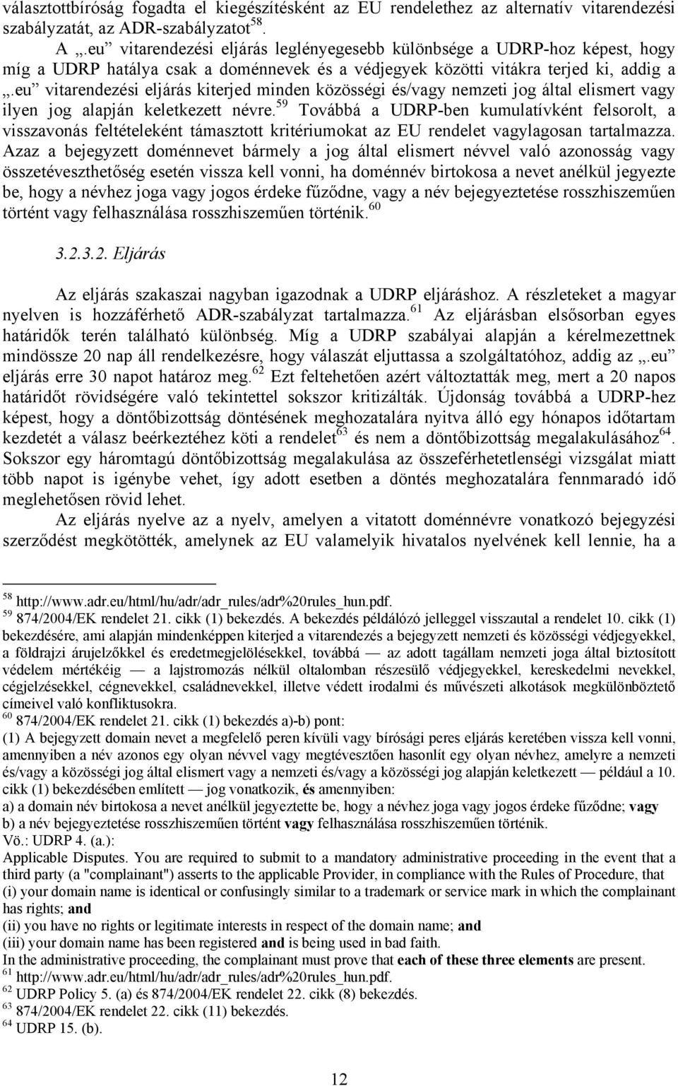 eu vitarendezési eljárás kiterjed minden közösségi és/vagy nemzeti jog által elismert vagy ilyen jog alapján keletkezett névre.