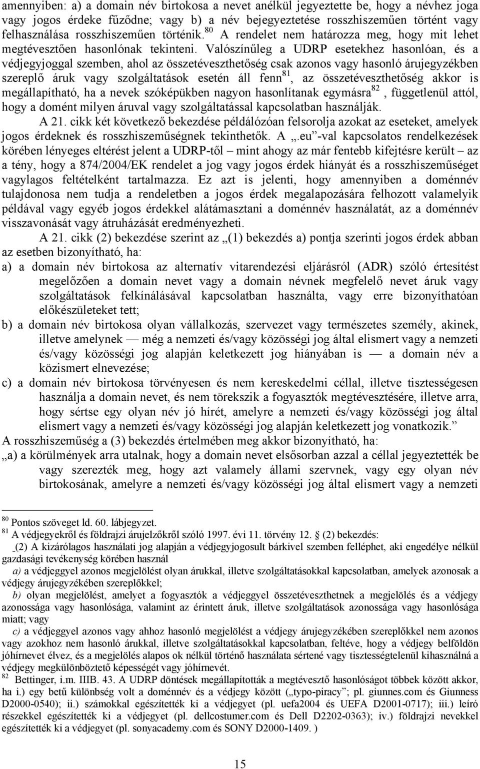 Valószínűleg a UDRP esetekhez hasonlóan, és a védjegyjoggal szemben, ahol az összetéveszthetőség csak azonos vagy hasonló árujegyzékben szereplő áruk vagy szolgáltatások esetén áll fenn 81, az