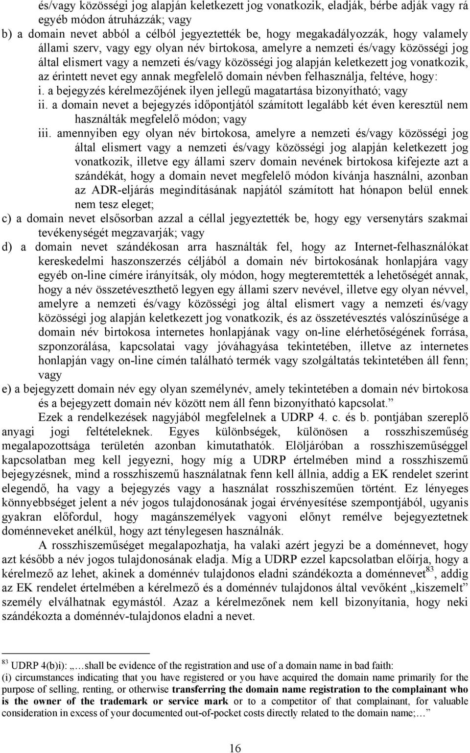 egy annak megfelelő domain névben felhasználja, feltéve, hogy: i. a bejegyzés kérelmezőjének ilyen jellegű magatartása bizonyítható; vagy ii.