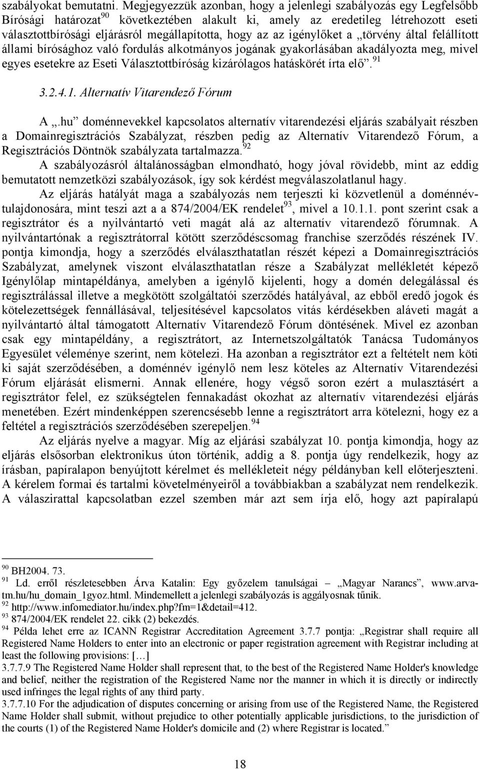 hogy az az igénylőket a törvény által felállított állami bírósághoz való fordulás alkotmányos jogának gyakorlásában akadályozta meg, mivel egyes esetekre az Eseti Választottbíróság kizárólagos