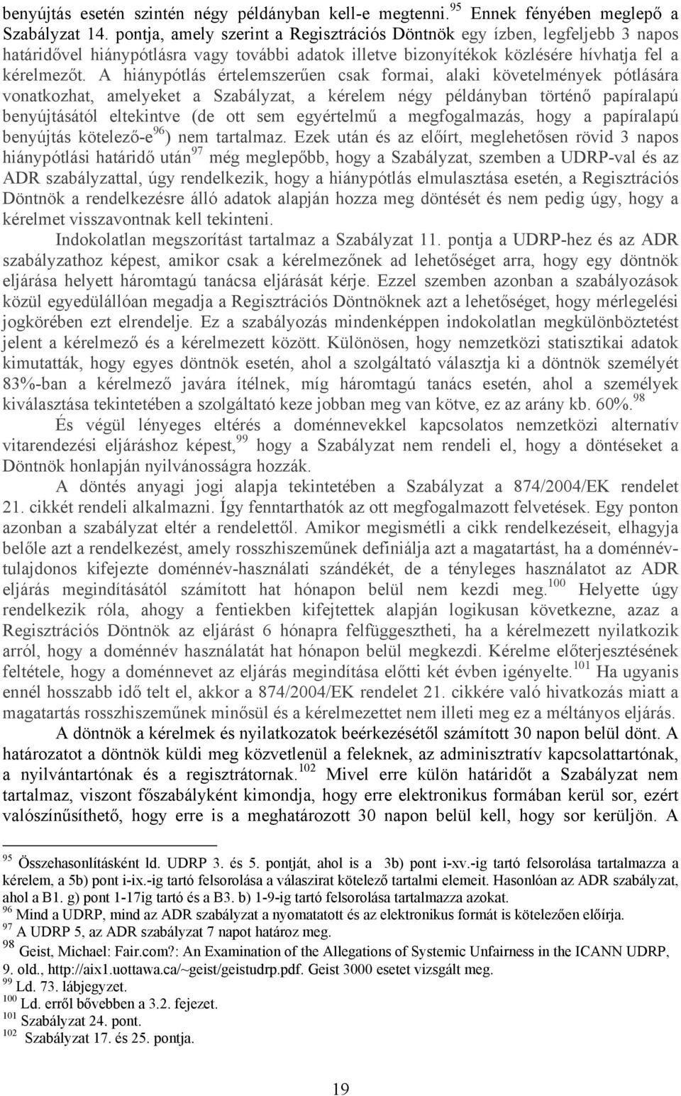 A hiánypótlás értelemszerűen csak formai, alaki követelmények pótlására vonatkozhat, amelyeket a Szabályzat, a kérelem négy példányban történő papíralapú benyújtásától eltekintve (de ott sem