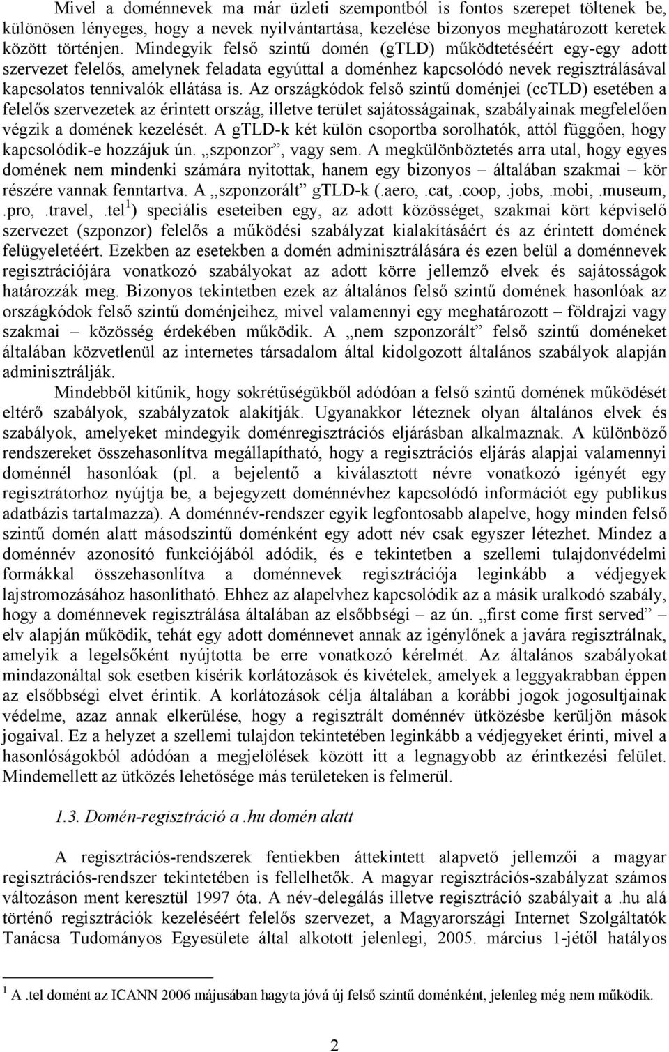 Az országkódok felső szintű doménjei (cctld) esetében a felelős szervezetek az érintett ország, illetve terület sajátosságainak, szabályainak megfelelően végzik a domének kezelését.