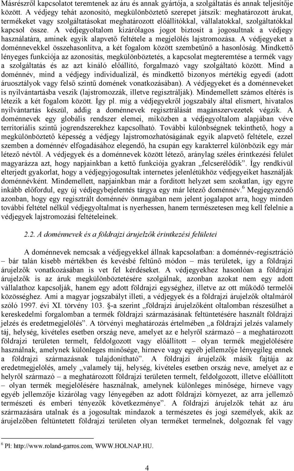 A védjegyoltalom kizárólagos jogot biztosít a jogosultnak a védjegy használatára, aminek egyik alapvető feltétele a megjelölés lajstromozása.