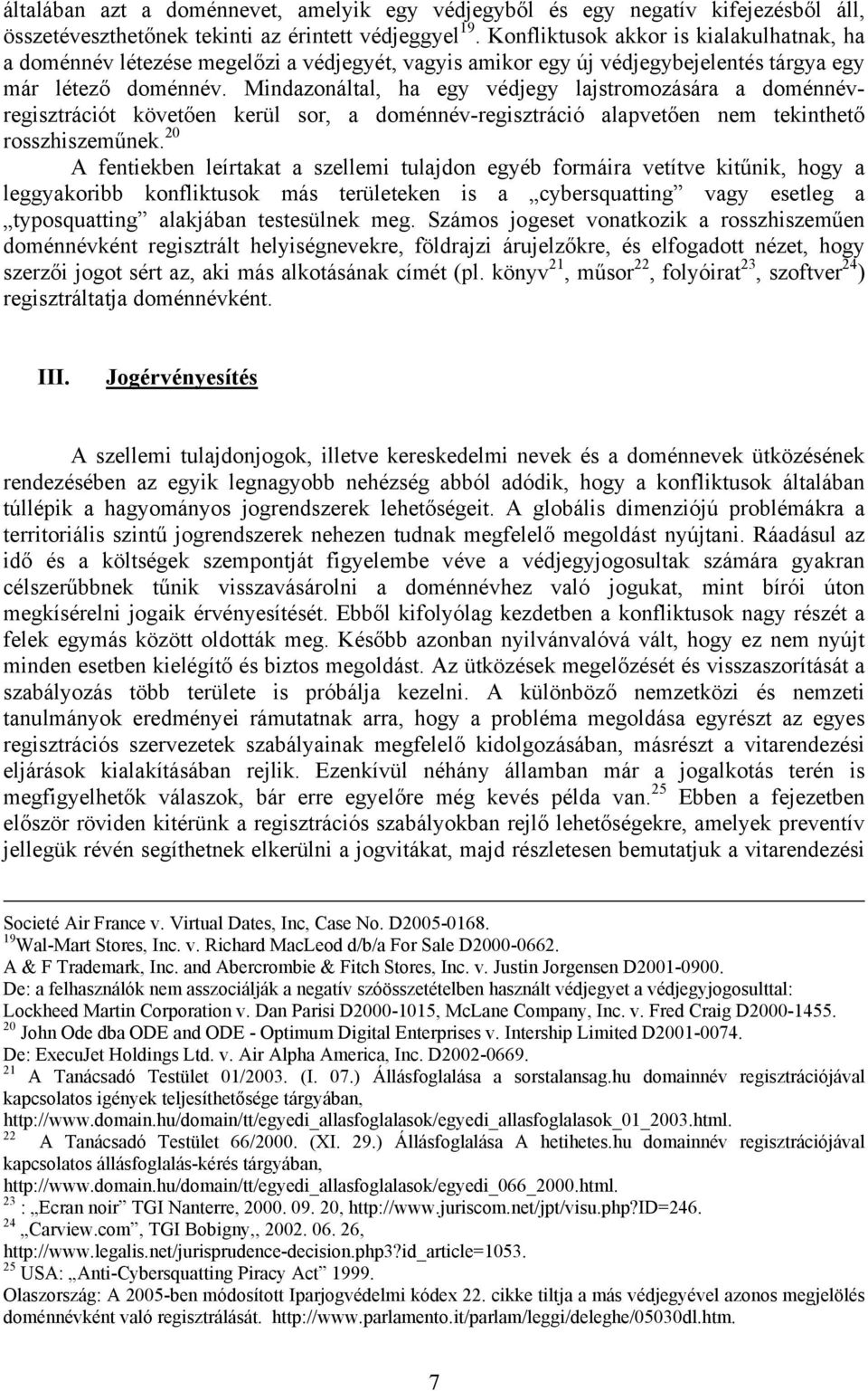 Mindazonáltal, ha egy védjegy lajstromozására a doménnévregisztrációt követően kerül sor, a doménnév-regisztráció alapvetően nem tekinthető rosszhiszeműnek.