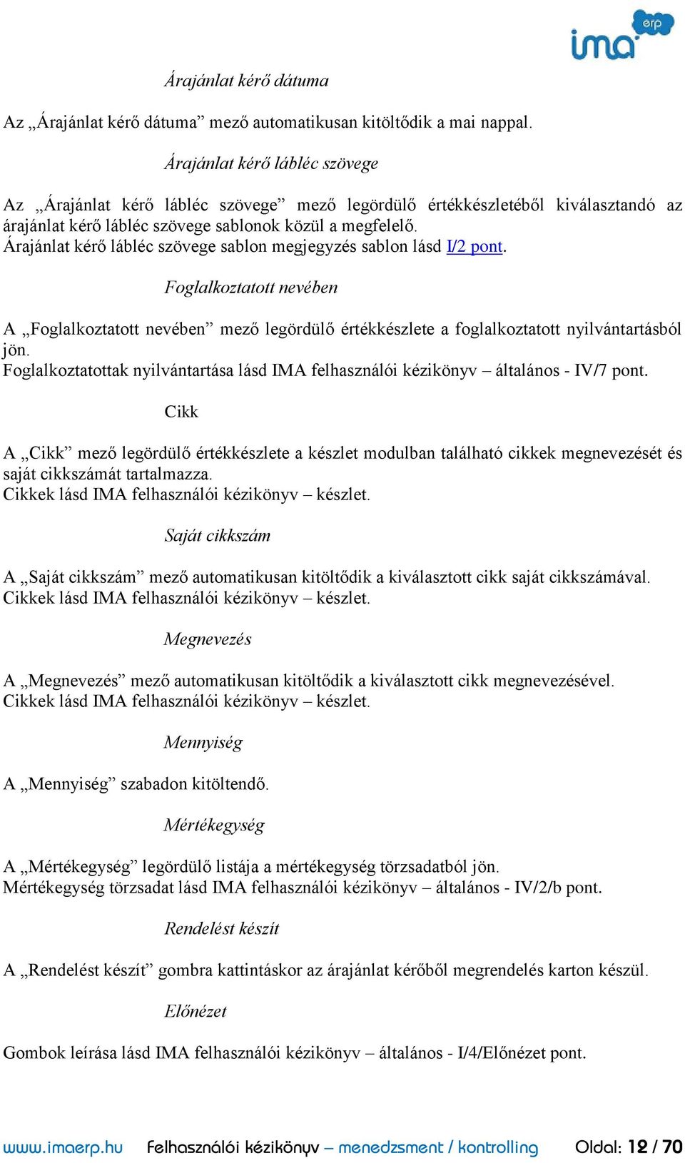 Árajánlat kérő lábléc szövege sablon megjegyzés sablon lásd I/2 pont. Foglalkoztatott nevében A Foglalkoztatott nevében mező legördülő értékkészlete a foglalkoztatott nyilvántartásból jön.