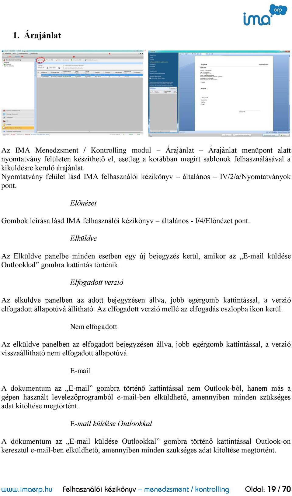 Elküldve Az Elküldve panelbe minden esetben egy új bejegyzés kerül, amikor az E-mail küldése Outlookkal gombra kattintás történik.