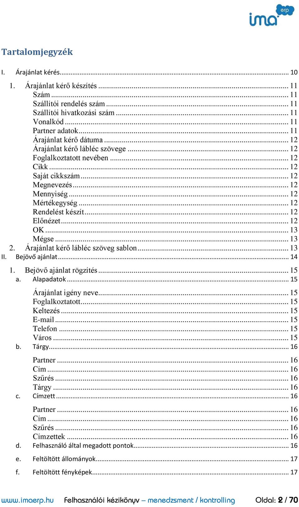 .. 12 Előnézet... 12 OK... 13 Mégse... 13 2. Árajánlat kérő lábléc szöveg sablon... 13 II. Bejövő ajánlat... 14 1. Bejövő ajánlat rögzítés... 15 a. Alapadatok... 15 Árajánlat igény neve.