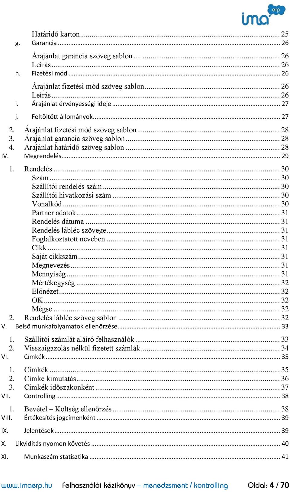 Megrendelés... 29 1. Rendelés... 30 Szám... 30 Szállítói rendelés szám... 30 Szállítói hivatkozási szám... 30 Vonalkód... 30 Partner adatok... 31 Rendelés dátuma... 31 Rendelés lábléc szövege.