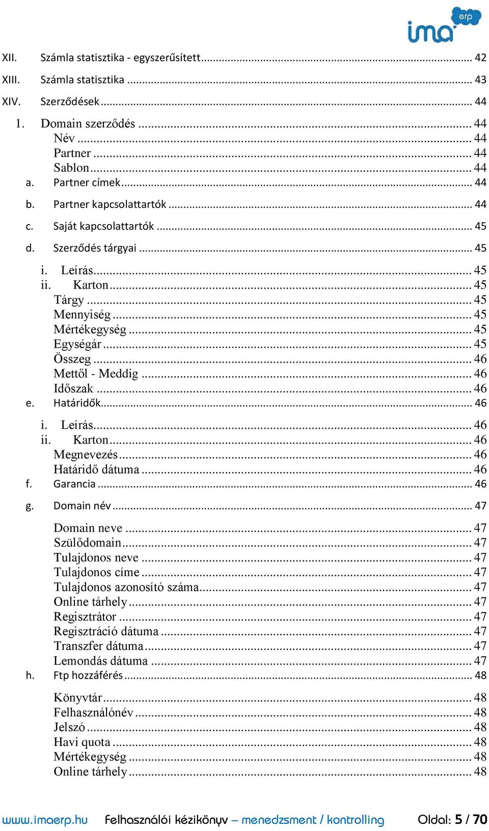 .. 46 Mettől - Meddig... 46 Időszak... 46 e. Határidők... 46 i. Leírás... 46 ii. Karton... 46 Megnevezés... 46 Határidő dátuma... 46 f. Garancia... 46 g. Domain név... 47 Domain neve... 47 Szülődomain.